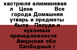 кастрюля алюминевая 40л › Цена ­ 2 200 - Все города Домашняя утварь и предметы быта » Посуда и кухонные принадлежности   . Амурская обл.,Свободный г.